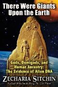 There Were Giants Upon the Earth Gods Demigods & Human Ancestry The Evidence of Alien DNA