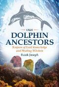 Our Dolphin Ancestors Keepers of Lost Knowledge & Healing Wisdom