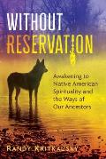Without Reservation: Awakening to Native American Spirituality and the Ways of Our Ancestors