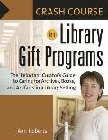Crash Course in Library Gift Programs: The Reluctant Curator's Guide to Caring for Archives, Books, and Artifacts in a Library Setting