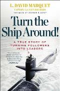 Turn the Ship Around A True Story of Turning Followers into Leaders