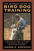 Ultimate Guide to Bird Dog Training A Realistic Approach to Training Close Working Gun Dogs for Tight Cover Conditions