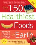 150 Healthiest Foods on Earth The Surprising Unbiased Truth about What You Should Eat & Why With CD