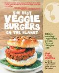 Best Veggie Burgers on the Planet 101 Flavor Packed Patties of 100% Vegan Goodness With More Taste & Delicious Nutrition Than Anything Youd Fi