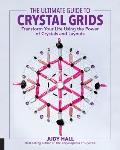 Ultimate Guide to Crystal Grids Transform Your Life Using the Power of Crystals & Stones