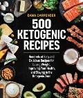 500 Ketogenic Recipes Hundreds of Easy & Delicious Recipes for Losing Weight Improving Your Health & Staying in the Ketogenic Zone