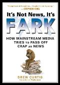 It's Not News, It's Fark: How Mass Media Tries to Pass Off Crap As News