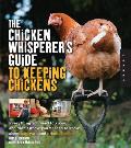 Chicken Whisperers Guide to Keeping Chickens Everything You Need to Know & Didnt Know You Needed to Know about Backyard & Urban Chickens