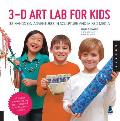3D Art Lab for Kids: 32 Hands-On Adventures in Sculpture and Mixed Media - Including Fun Projects Using Clay, Plaster, Cardboard, Paper, Fi