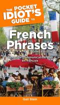 The Pocket Idiot's Guide to French Phrases, 3rd Edition: Close the Communication Gap En Fran?ais