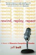 Rewind Replay Repeat: A Memoir of Obsessive Compulsive Disorder