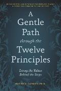 Gentle Path through the Twelve Principles Living the Values Behind the Steps