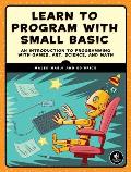 Learn to Program with Small Basic An Introduction to Programming with Games Art Science & Math