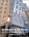 Architecture of the Absurd How Genius Disfigured a Practical Art