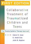 Collaborative Treatment of Traumatized Children and Teens: The Trauma Systems Therapy Approach