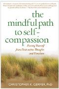 Mindful Path to Self Compassion Freeing Yourself from Destructive Thoughts & Emotions