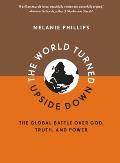 World Turned Upside Down The Global Battle over God Truth & Power