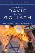 Making David Into Goliath: How the World Turned Against Israel
