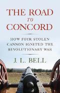 The Road to Concord: How Four Stolen Cannon Ignited the Revolutionary War