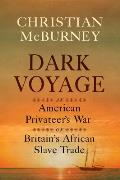 Dark Voyage: An American Privateer's War on Britain's African Slave Trade
