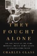 They Fought Alone The True Story of the Starr Brothers British Secret Agents in Nazi Occupied France