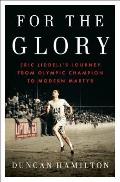 For the Glory Eric Liddells Journey from Olympic Champion to Modern Martyr