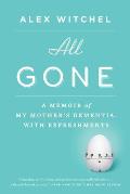 All Gone: All Gone: A Memoir of My Mother's Dementia. With Refreshments
