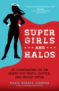 Super Girls & Halos My Companions on the Quest for Truth Justice & Heroic Virtue