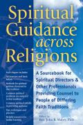 Spiritual Guidance Across Religions A Sourcebook for Spiritual Directors & Other Professionals Providing Counsel to People of Differing Faith Tradi