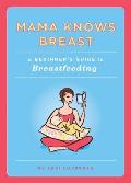Mama Knows Breast: A Beginner's Guide to Breastfeeding