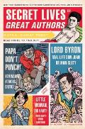Secret Lives of Great Authors What Your Teachers Never Told You about Famous Novelists Poets & Playwrights