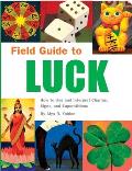 Field Guide to Luck How to Use & Interpret Charms Signs & Superstitions