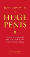 How to Live with a Huge Penis Advice Meditations & Wisdom for Men Who Have Too Much