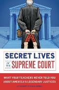 Secret Lives of the Supreme Court What Your Teachers Never Told You about Americas Legendary Justices