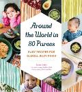 Around the World in 80 Purees Easy Global Cuisine for Tiny Taste Buds