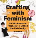 Crafting with Feminism 25 Girl Powered Projects to Smash the Patriarchy