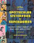 The Spectacular Sisterhood of Superwomen: Awesome Female Characters from Comic Book History