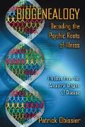 Biogenealogy Decoding the Psychic Roots of Illness Freedom from the Ancestral Origins of Disease