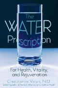 The Water Prescription: For Health, Vitality, and Rejuvenation