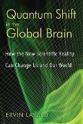 Quantum Shift in the Global Brain How the New Scientific Reality Can Change Us & Our World