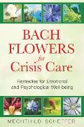 Bach Flowers for Crisis Care Remedies for Emotional & Psychological Well Being