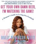 Get Your Own Damn Beer Im Watching the Game A Womans Guide to Loving Pro Football