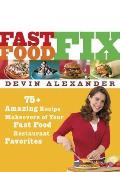 Fast Food Fix 75 Amazing Recipe Makeovers of Your Fast Food Restaurant Favorites