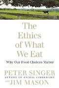 Ethics of What We Eat Why Our Food Choices Matter