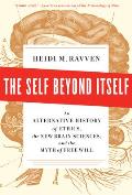 Self Beyond Itself An Alternative History of Ethics the New Brain Sciences & the Myth of Free Will