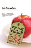 Our Daily Poison From Pesticides to Packaging How Chemicals Have Contaminated the Food Chain & Are Making Us Sick