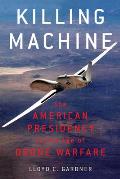 Killing Machine The American Presidency in the Age of Drone Warfare