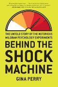 Behind the Shock Machine The Untold Story of the Notorious Milgram Psychology Experiments