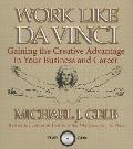 Work Like Da Vinci Gaining the Creative Advantage in Your Business & Career