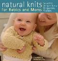 Natural Knits for Babies & Moms Beautiful Designs Using Organic Yarns